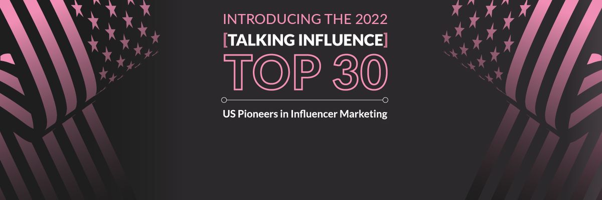 #TalkingInfluence30: Meet the Top 30 US Pioneers in Influencer Marketing 2022